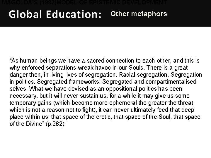 MAGOLDA’S (1992)MODEL OF EPISTEMIC DEVELOPMENT Global Education: Other metaphors “As human beings we have