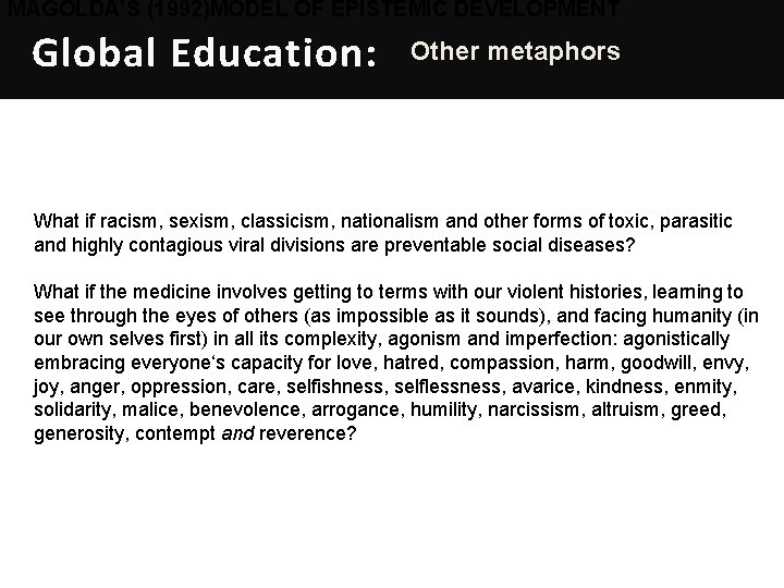 MAGOLDA’S (1992)MODEL OF EPISTEMIC DEVELOPMENT Global Education: Other metaphors What if racism, sexism, classicism,