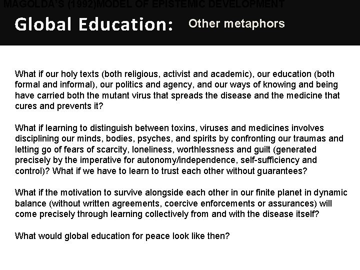 MAGOLDA’S (1992)MODEL OF EPISTEMIC DEVELOPMENT Global Education: Other metaphors What if our holy texts