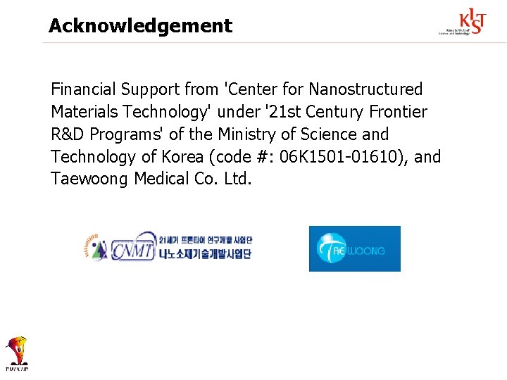 Acknowledgement Financial Support from 'Center for Nanostructured Materials Technology' under '21 st Century Frontier