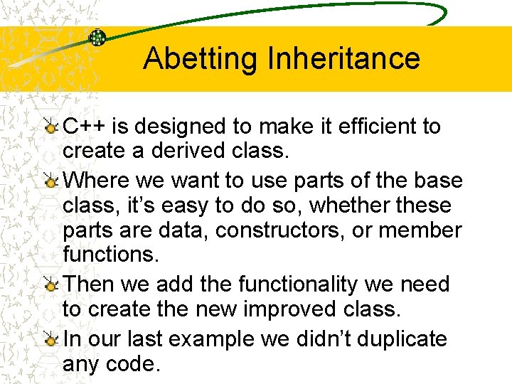 Abetting Inheritance C++ is designed to make it efficient to create a derived class.