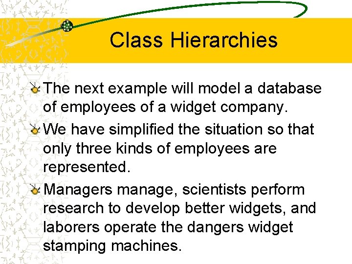 Class Hierarchies The next example will model a database of employees of a widget
