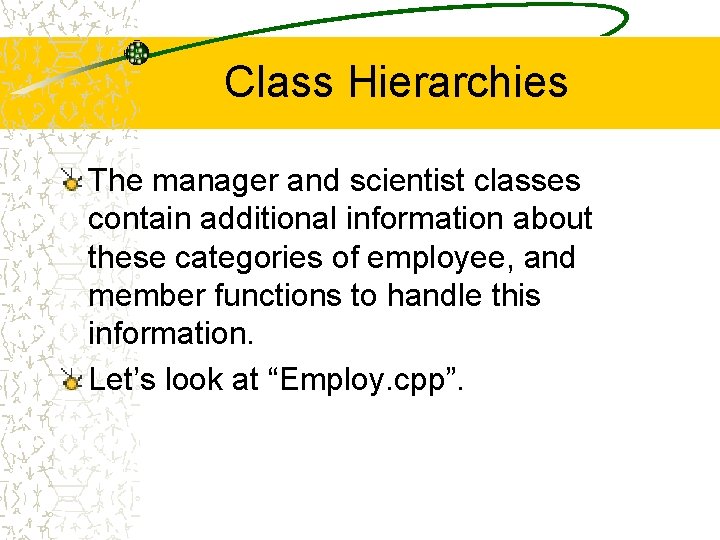 Class Hierarchies The manager and scientist classes contain additional information about these categories of