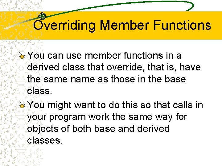 Overriding Member Functions You can use member functions in a derived class that override,