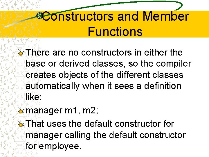 Constructors and Member Functions There are no constructors in either the base or derived