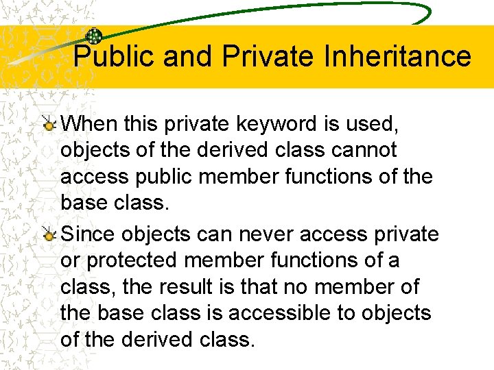 Public and Private Inheritance When this private keyword is used, objects of the derived