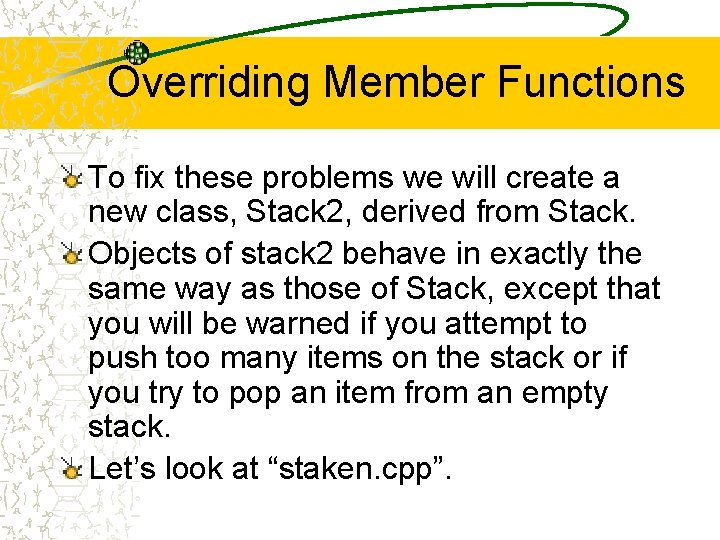 Overriding Member Functions To fix these problems we will create a new class, Stack