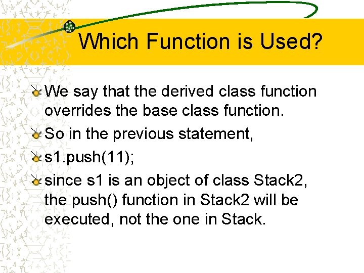 Which Function is Used? We say that the derived class function overrides the base