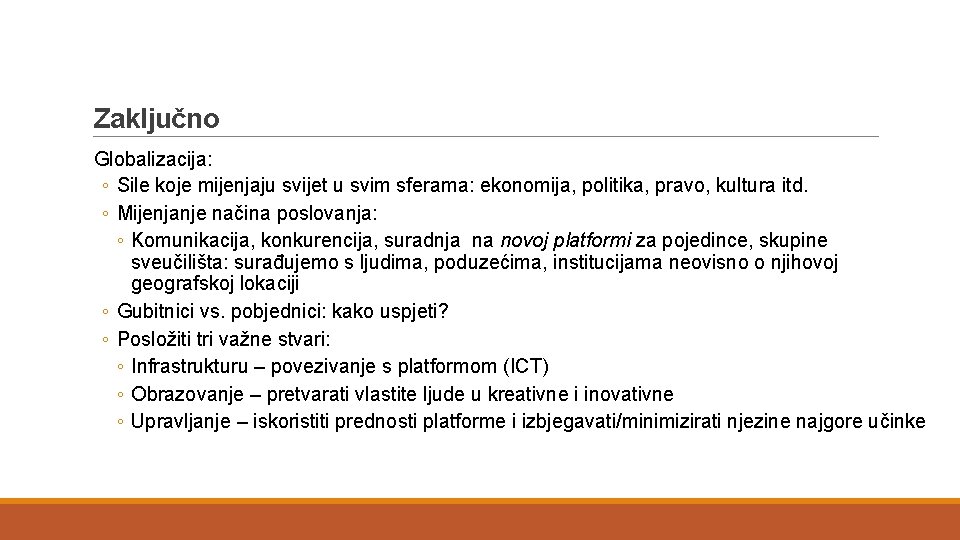 Zaključno Globalizacija: ◦ Sile koje mijenjaju svijet u svim sferama: ekonomija, politika, pravo, kultura