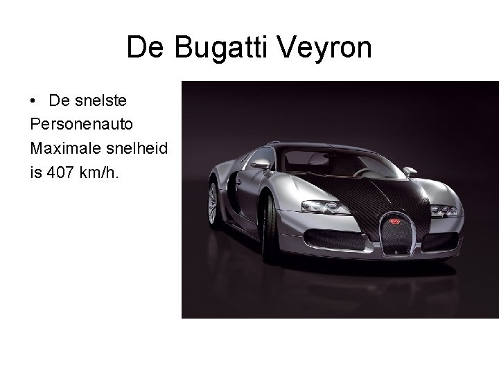 De Bugatti Veyron • De snelste Personenauto Maximale snelheid is 407 km/h. 