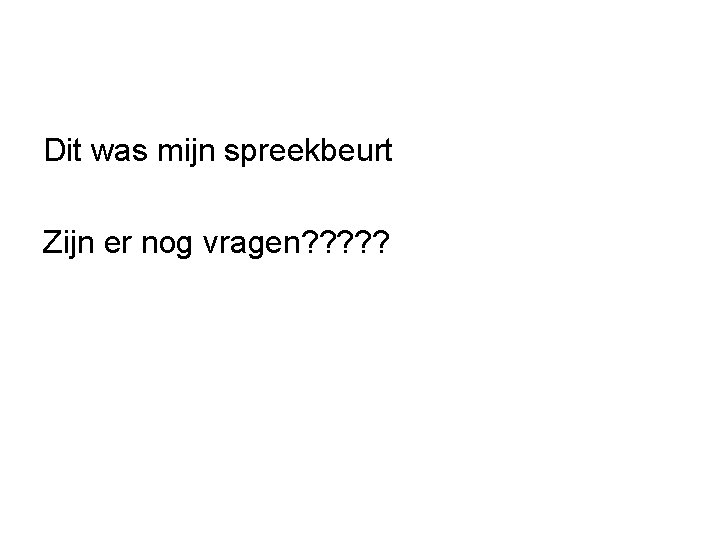 Dit was mijn spreekbeurt Zijn er nog vragen? ? ? 