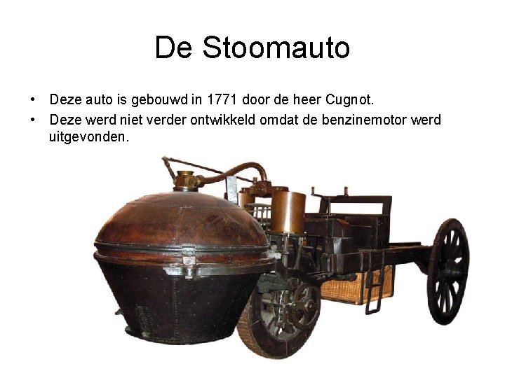 De Stoomauto • Deze auto is gebouwd in 1771 door de heer Cugnot. •