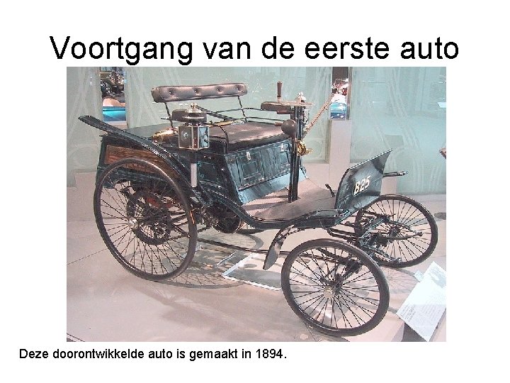 Voortgang van de eerste auto Deze doorontwikkelde auto is gemaakt in 1894. 