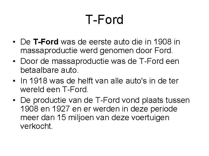 T-Ford • De T-Ford was de eerste auto die in 1908 in massaproductie werd