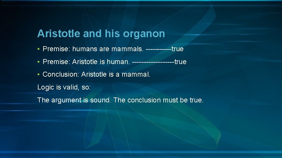 Aristotle and his organon • Premise: humans are mammals. ------true • Premise: Aristotle is