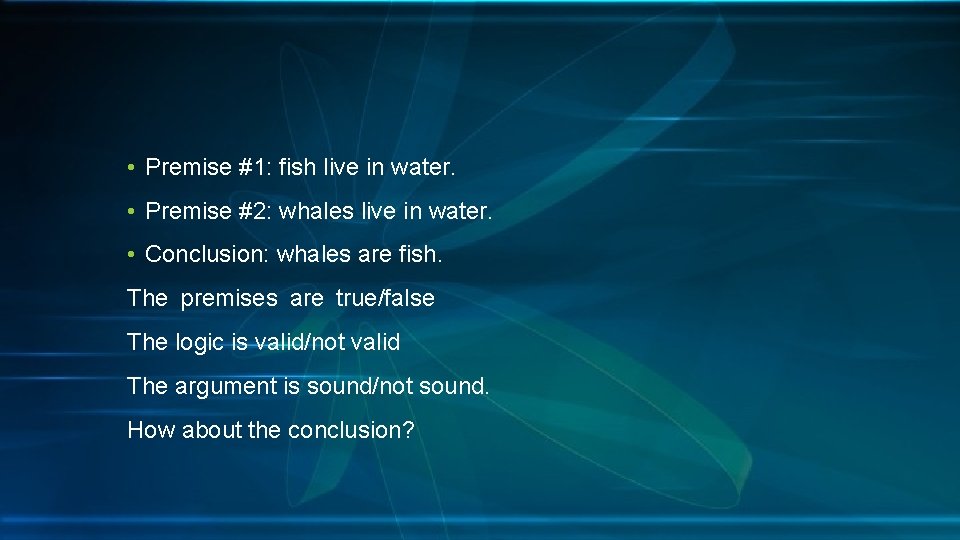  • Premise #1: fish live in water. • Premise #2: whales live in