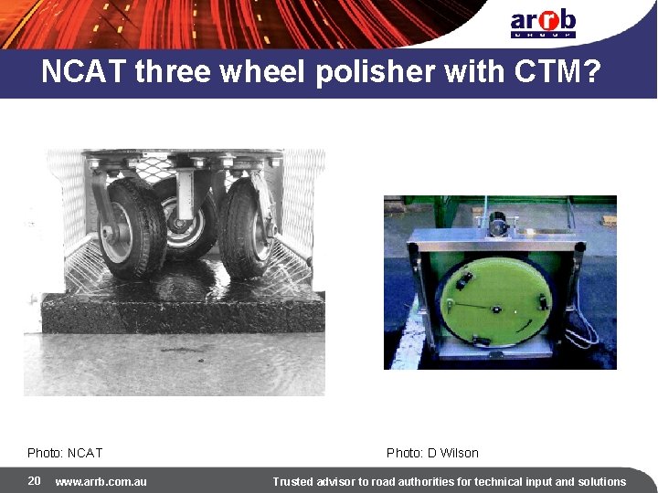 NCAT three wheel polisher with CTM? Photo: NCAT 20 www. arrb. com. au Photo: