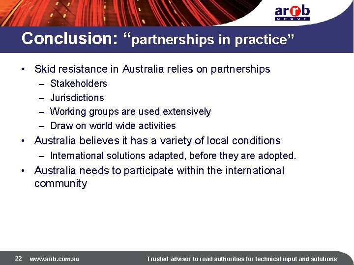 Conclusion: “partnerships in practice” • Skid resistance in Australia relies on partnerships – –