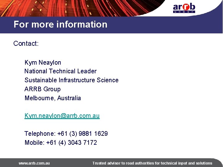 For more information Contact: Kym Neaylon National Technical Leader Sustainable Infrastructure Science ARRB Group
