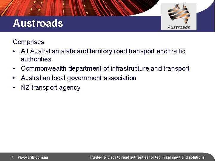 Austroads Comprises • All Australian state and territory road transport and traffic authorities •