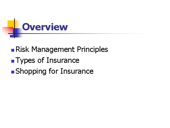 Overview Risk Management Principles n Types of Insurance n Shopping for Insurance n 