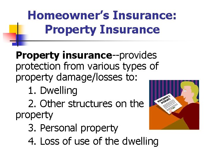 Homeowner’s Insurance: Property Insurance Property insurance--provides protection from various types of property damage/losses to: