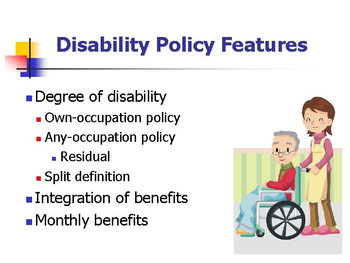 Disability Policy Features n Degree of disability Own-occupation policy n Any-occupation policy n Residual