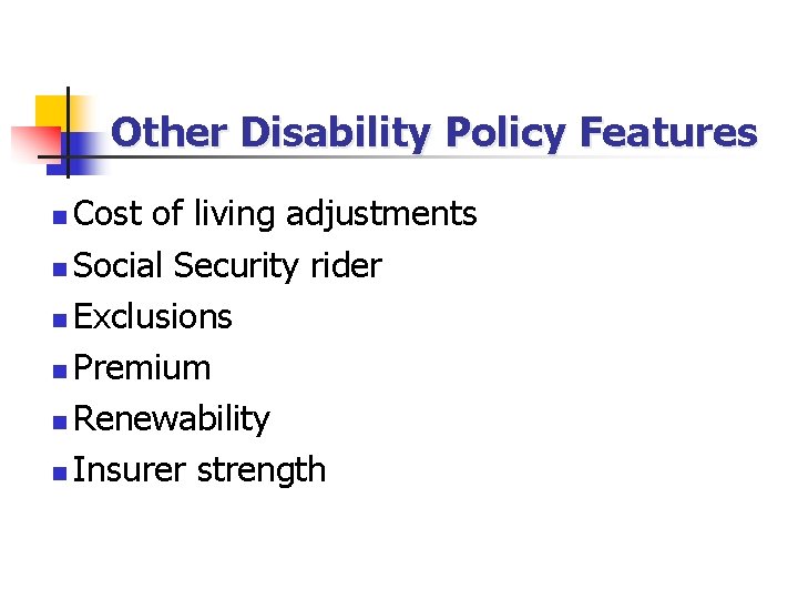 Other Disability Policy Features Cost of living adjustments n Social Security rider n Exclusions