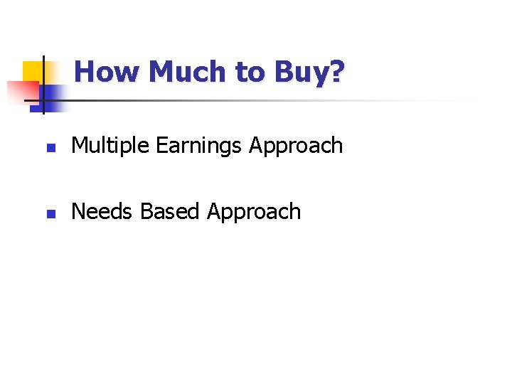 How Much to Buy? n Multiple Earnings Approach n Needs Based Approach 