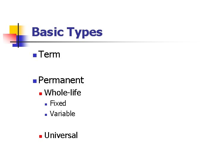 Basic Types n Term n Permanent n Whole-life n n n Fixed Variable Universal
