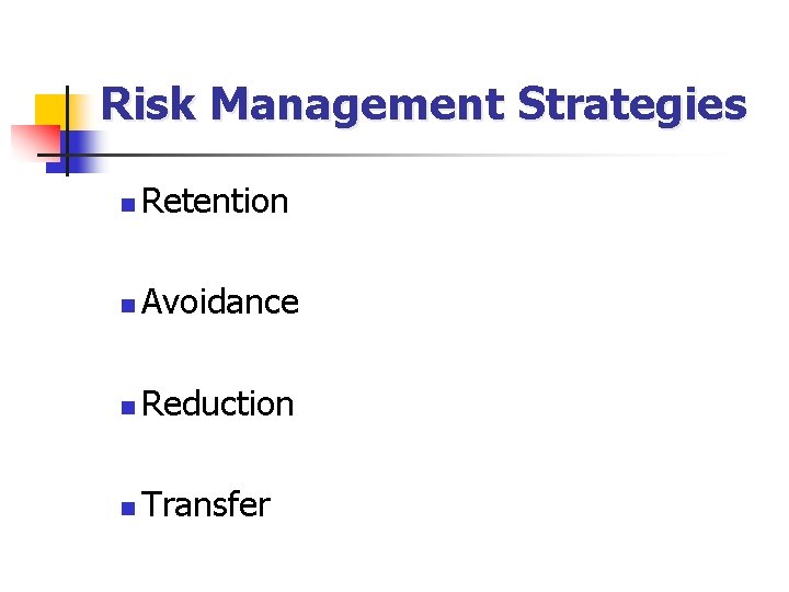 Risk Management Strategies n Retention n Avoidance n Reduction n Transfer 