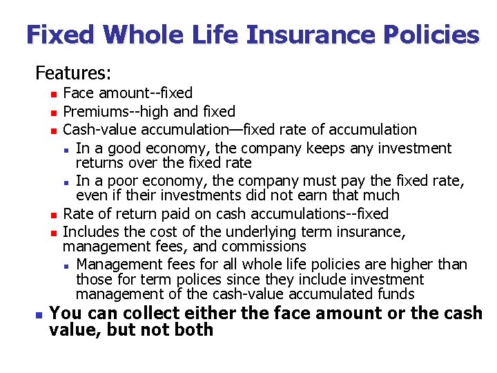 Fixed Whole Life Insurance Policies Features: n n n Face amount--fixed Premiums--high and fixed