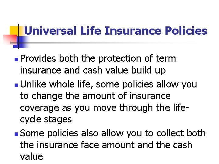 Universal Life Insurance Policies Provides both the protection of term insurance and cash value