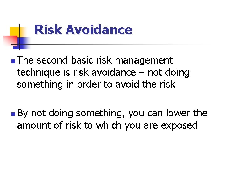 Risk Avoidance n n The second basic risk management technique is risk avoidance –