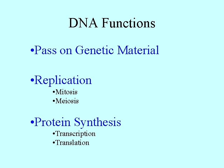 DNA Functions • Pass on Genetic Material • Replication • Mitosis • Meiosis •