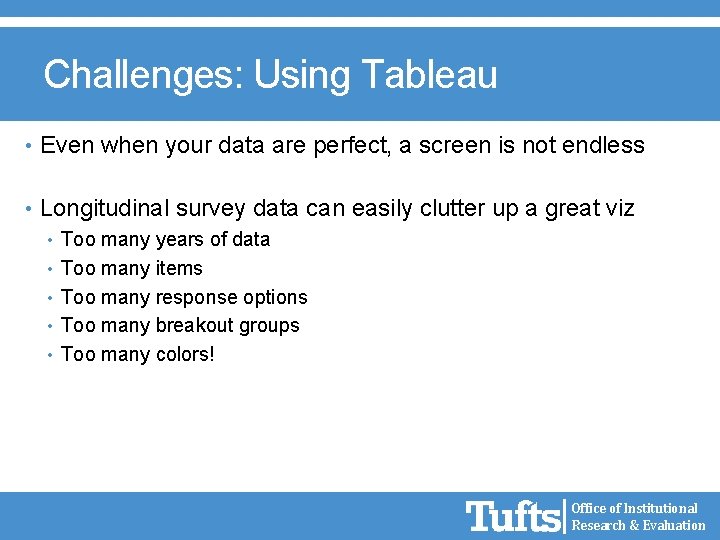 Challenges: Using Tableau • Even when your data are perfect, a screen is not