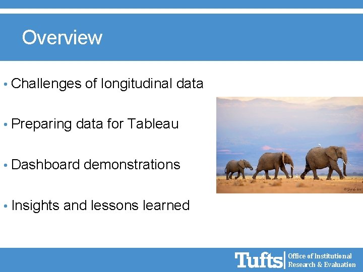 Overview • Challenges of longitudinal data • Preparing data for Tableau • Dashboard demonstrations