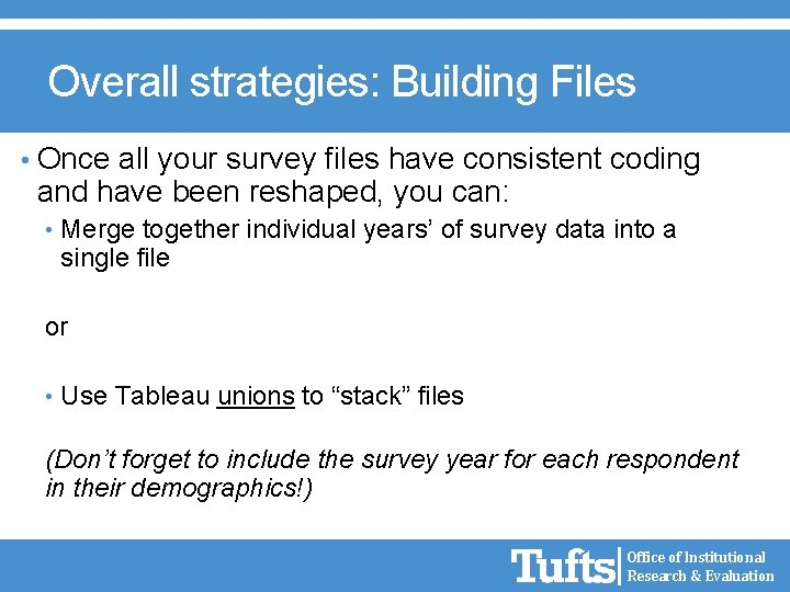 Overall strategies: Building Files • Once all your survey files have consistent coding and