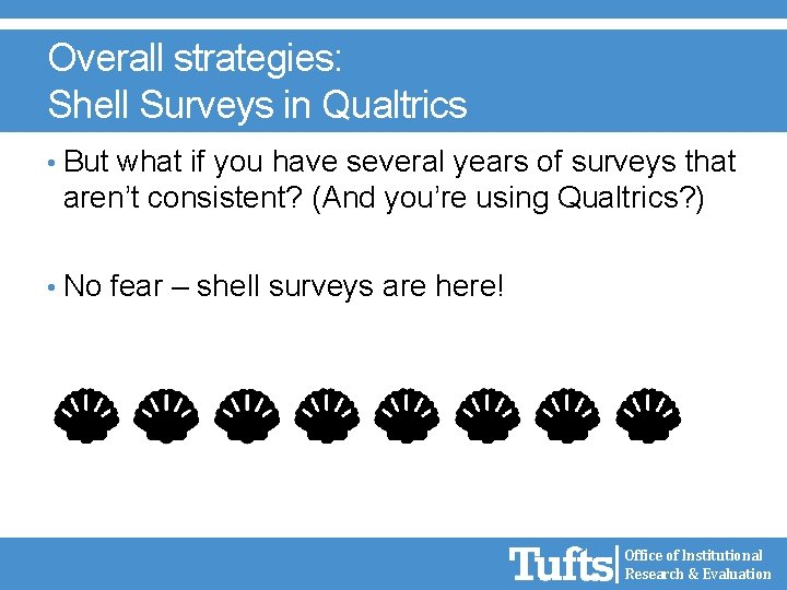 Overall strategies: Shell Surveys in Qualtrics • But what if you have several years