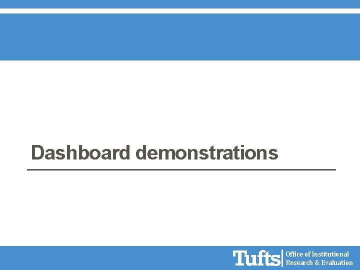 Dashboard demonstrations Office of Institutional Research & Evaluation 