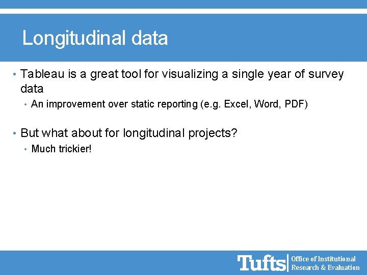 Longitudinal data • Tableau is a great tool for visualizing a single year of