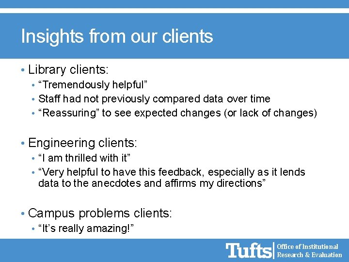 Insights from our clients • Library clients: • “Tremendously helpful” • Staff had not