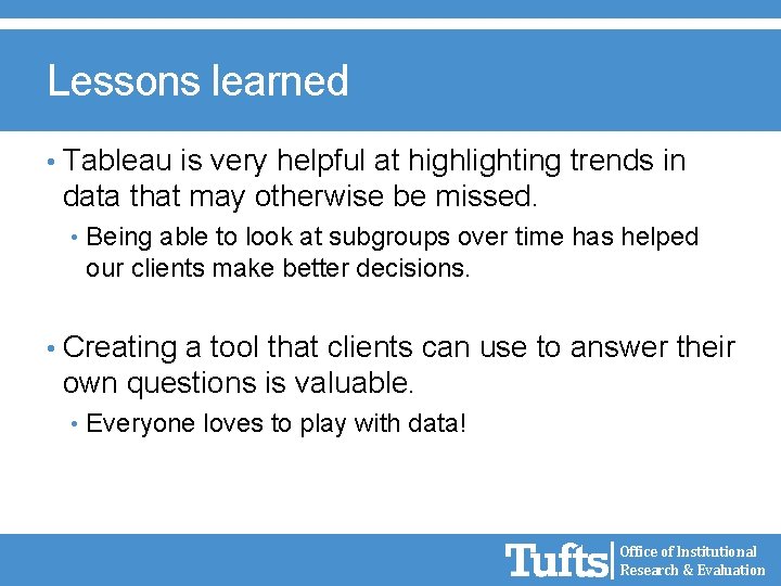 Lessons learned • Tableau is very helpful at highlighting trends in data that may