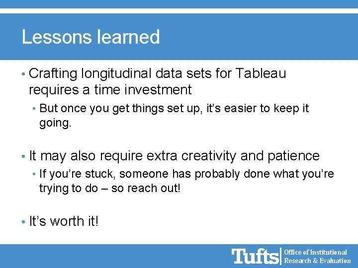 Lessons learned • Crafting longitudinal data sets for Tableau requires a time investment •