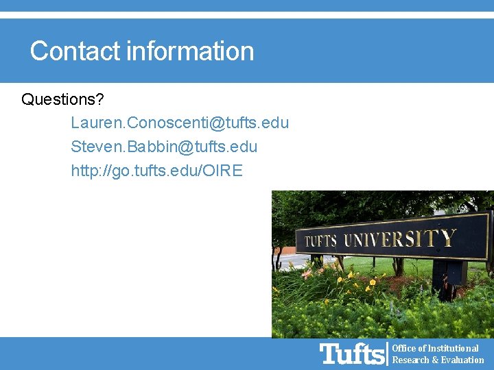 Contact information Questions? Lauren. Conoscenti@tufts. edu Steven. Babbin@tufts. edu http: //go. tufts. edu/OIRE Office