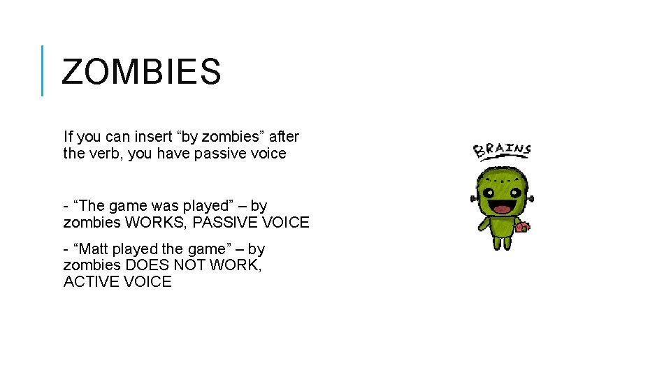 ZOMBIES If you can insert “by zombies” after the verb, you have passive voice