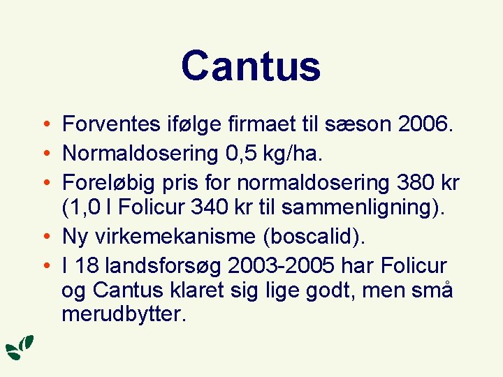 Cantus • Forventes ifølge firmaet til sæson 2006. • Normaldosering 0, 5 kg/ha. •
