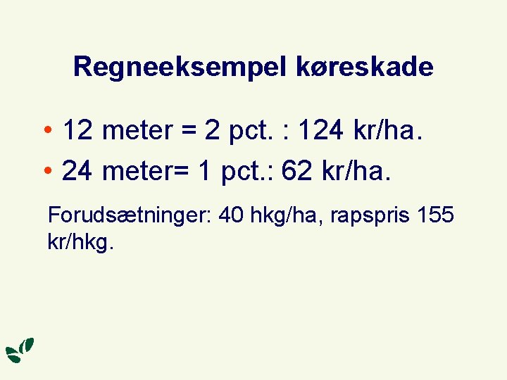 Regneeksempel køreskade • 12 meter = 2 pct. : 124 kr/ha. • 24 meter=