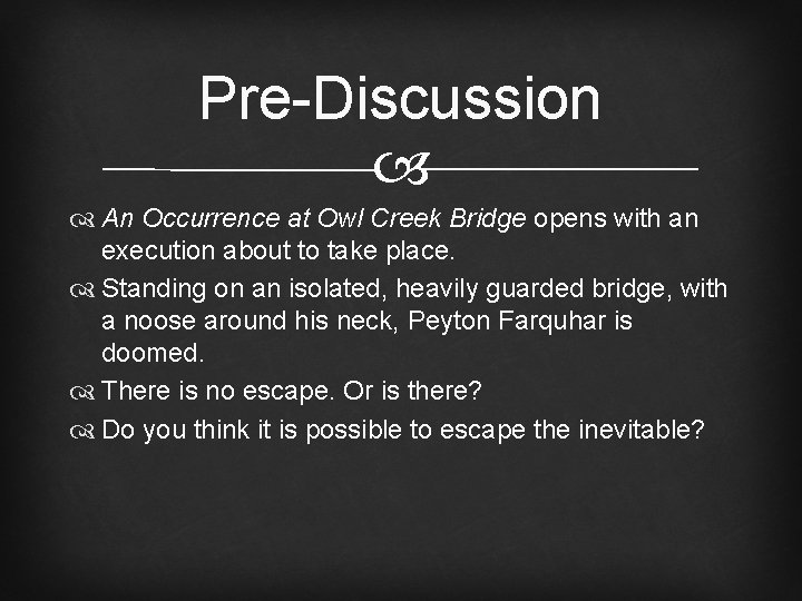 Pre-Discussion An Occurrence at Owl Creek Bridge opens with an execution about to take