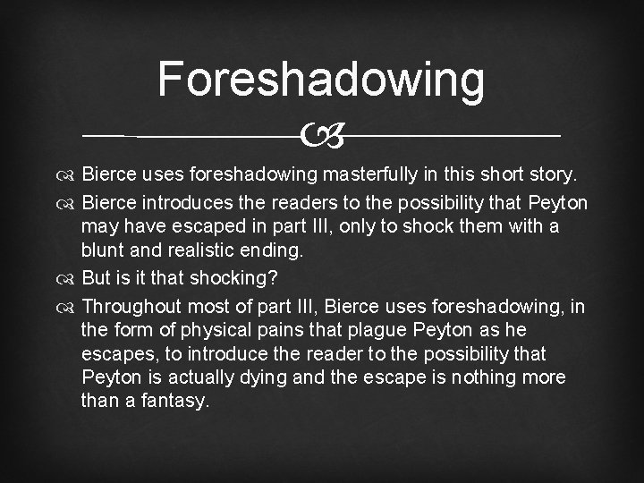 Foreshadowing Bierce uses foreshadowing masterfully in this short story. Bierce introduces the readers to